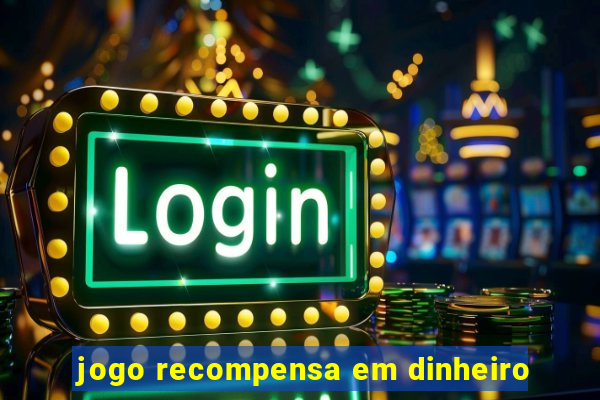 jogo recompensa em dinheiro